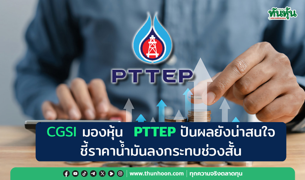 CGSI มองหุ้น  PTTEP ปันผลปีนี้ที่ 8% น่าสนใจ ชี้ราคาน้ำมันลงกระทบช่วงสั้น 